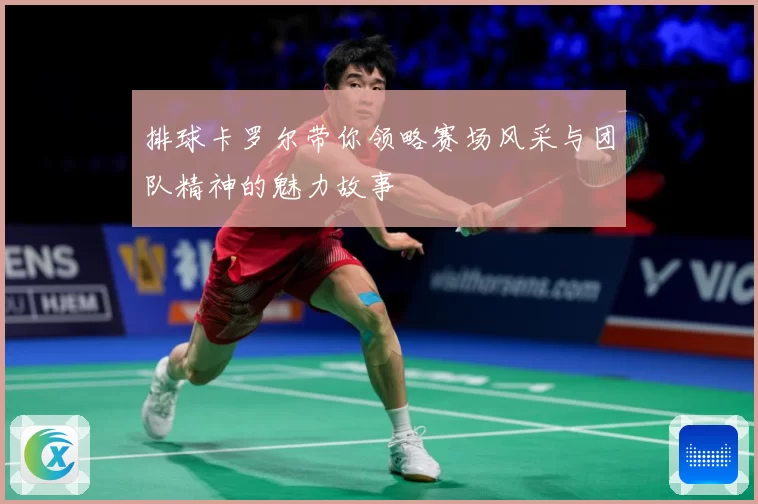 排球卡罗尔带你领略赛场风采与团队精神的魅力故事