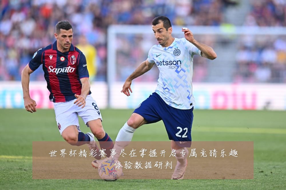 世界杯精彩赛事尽在掌握开启专属竞猜乐趣体验数据研判