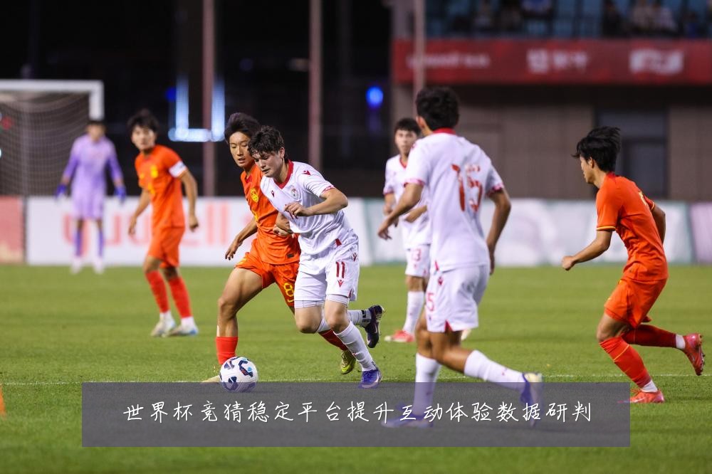 世界杯竞猜稳定平台提升互动体验数据研判